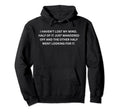 Funny Sarcastic I Havent Lost My Hoodie - Casual Everyday Wear Men Women - T-Shirt, Sweatshirt, Hoodie