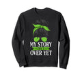 My Story Isnt Over Yet Green Mental Sweatshirt - Trendy Graphic Unisex - T-Shirt, Sweatshirt, Hoodie