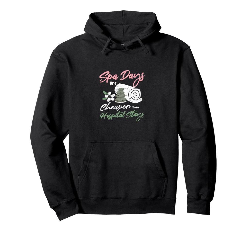 Spa Days Are Cheaper Than Hospital Stays Hoodie - Streetwear Style Unisex - T-Shirt, Sweatshirt, Hoodie