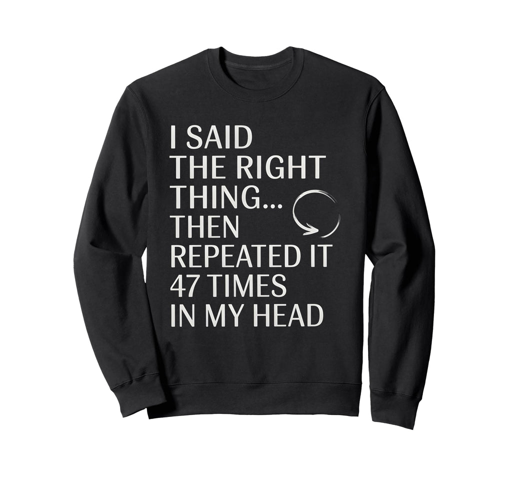 I Said Right Thing Then Repeated It Sweatshirt - Unique Graphic Unisex - T-Shirt, Sweatshirt, Hoodie