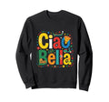 Ciao Bella Italian Typography Sweatshirt - Minimalist Print Men Women - T-Shirt, Sweatshirt, Hoodie