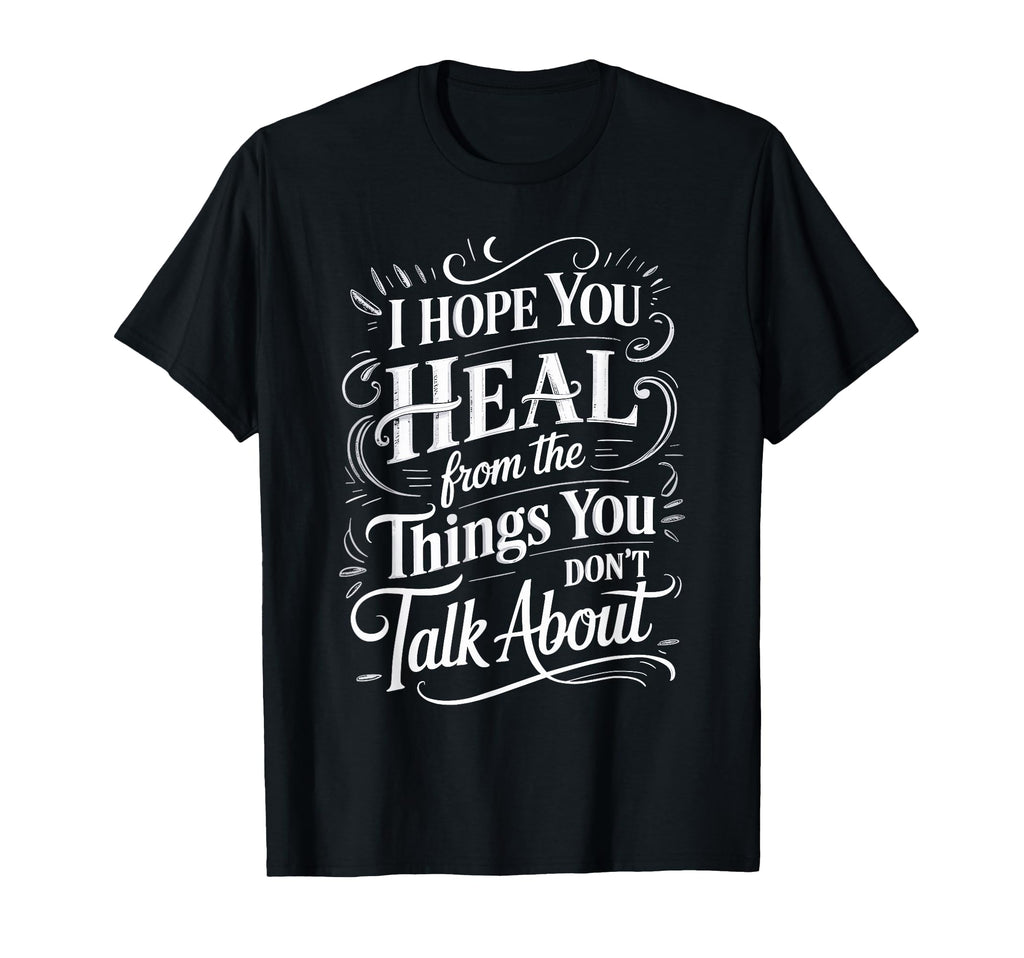 I Hope You Heal From Things You Dont T-Shirt - Minimalist Print Unisex - T-Shirt, Sweatshirt, Hoodie