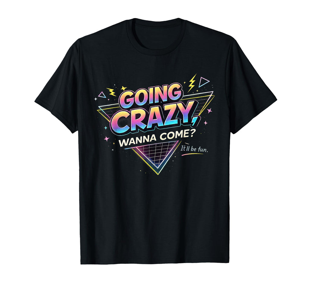Going Crazy Wanna Come Funny T-Shirt - Streetwear Style Men Women - T-Shirt, Sweatshirt, Hoodie