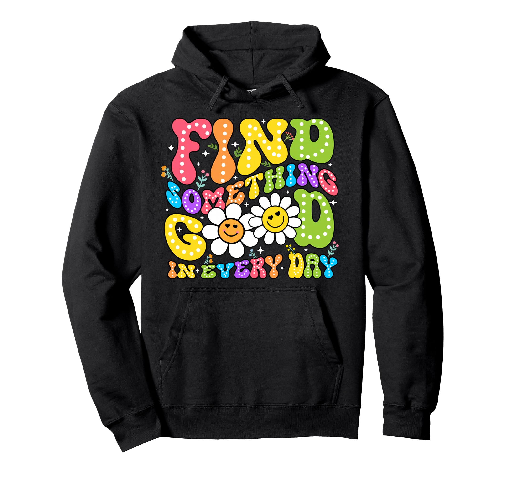 Find Something Good Every Day Inspirational Hoodie - Graphic Print Unisex - T-Shirt, Sweatshirt, Hoodie