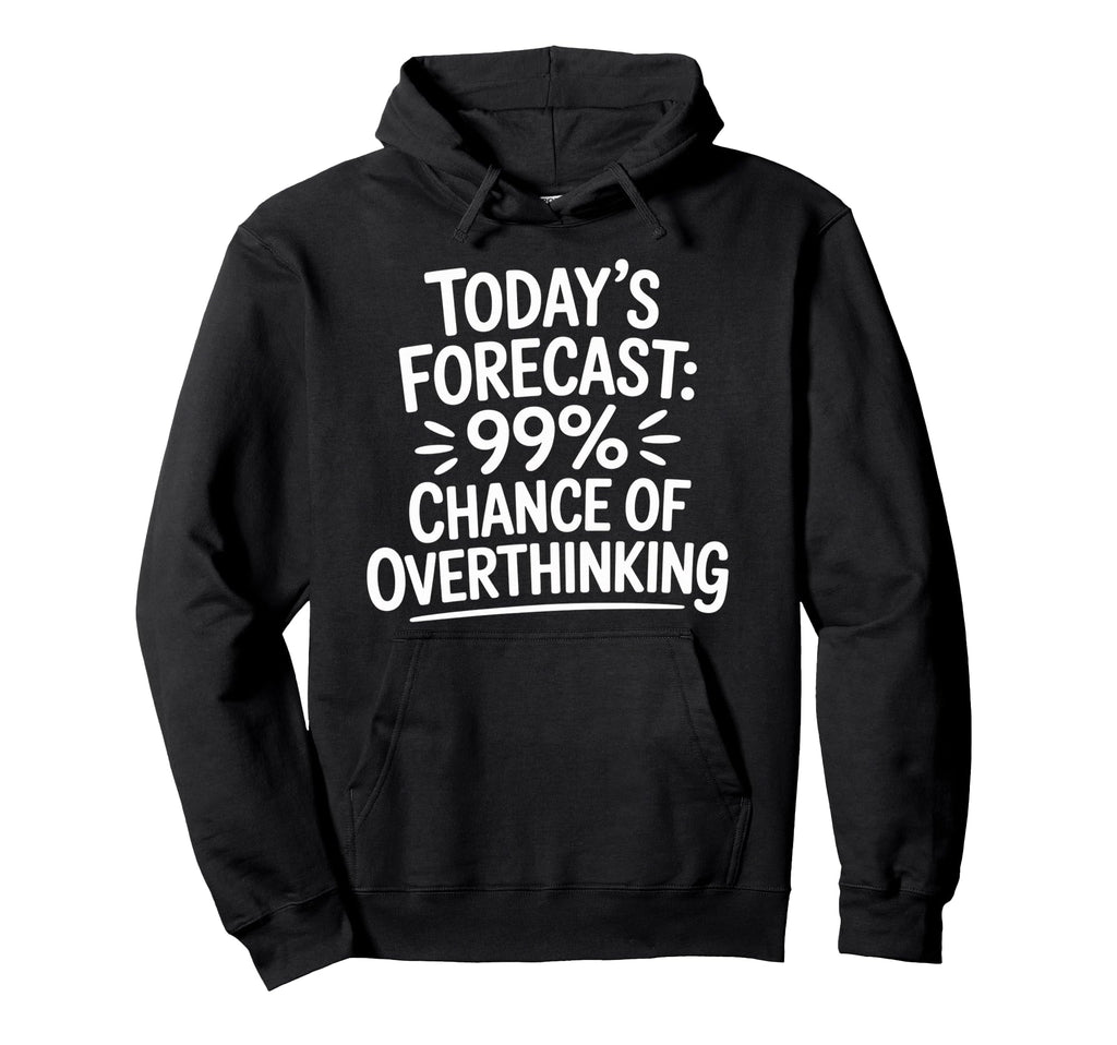 Todays Forecast 99 Chance Overthinking Hoodie - Graphic Print Men Women - T-Shirt, Sweatshirt, Hoodie