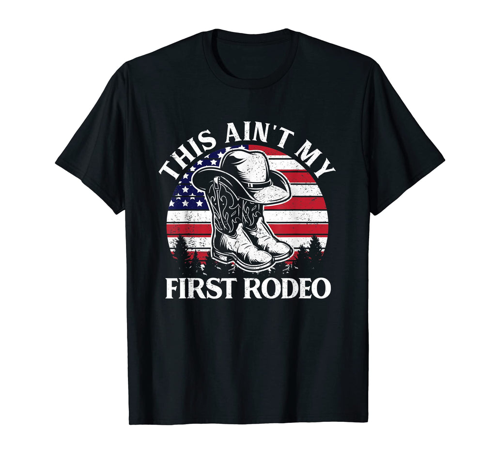 This Aint My First Rodeo Cowboy Hat Usa T-Shirt - Novelty Apparel Unisex - T-Shirt, Sweatshirt, Hoodie