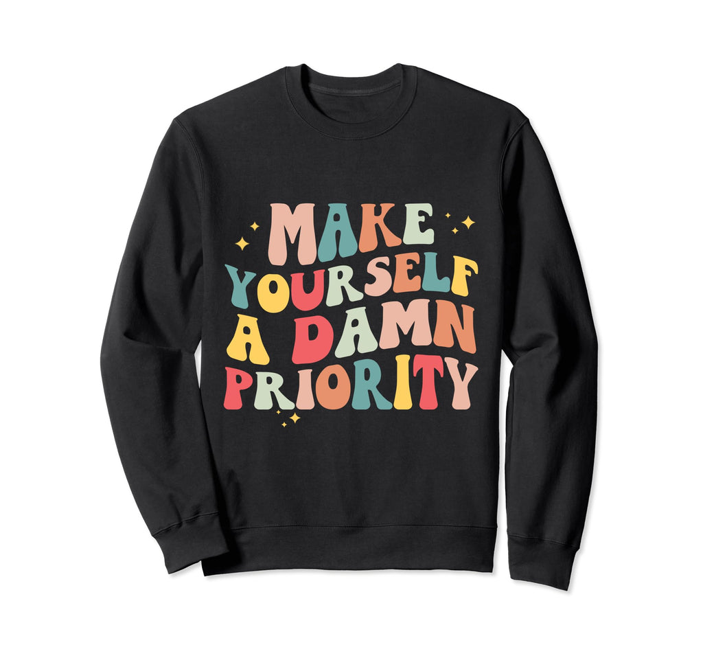 Make Yourself Damn Priority Groovy Sweatshirt - Unique Graphic Men Women - T-Shirt, Sweatshirt, Hoodie