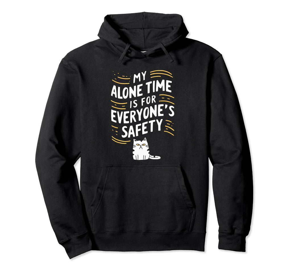 My Alone Time Is Everyones Safety Hoodie - Novelty Apparel Unisex - T-Shirt, Sweatshirt, Hoodie