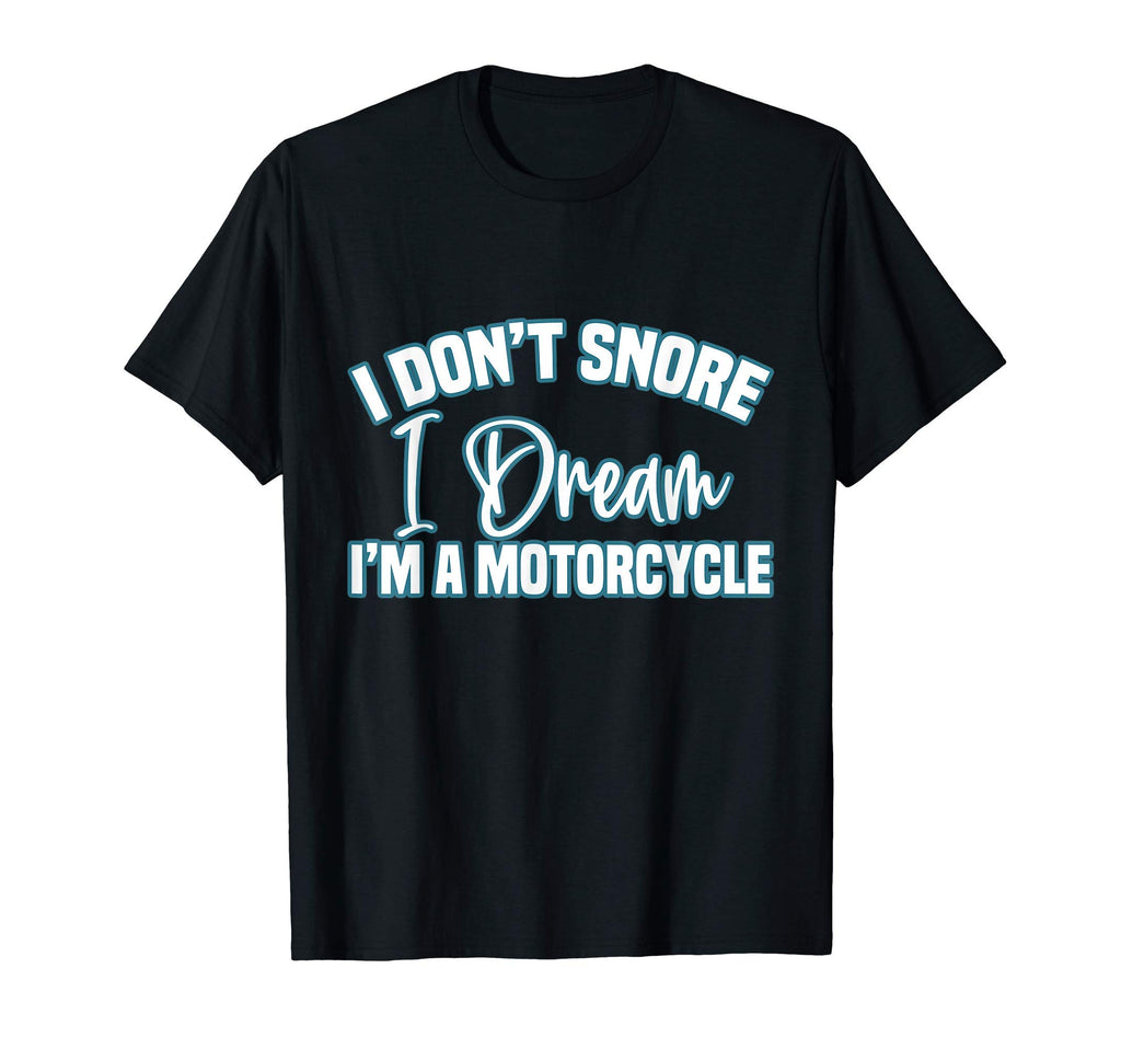 I Dont Snore I Dream Im Motorcycle T-Shirt - Novelty Apparel for Adults - T-Shirt, Sweatshirt, Hoodie