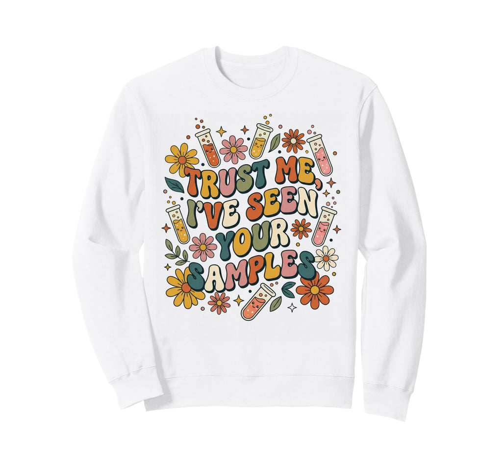Trust Me Ive Seen Your Samples Sweatshirt - Aesthetic Graphic for Adults - T-Shirt, Sweatshirt, Hoodie