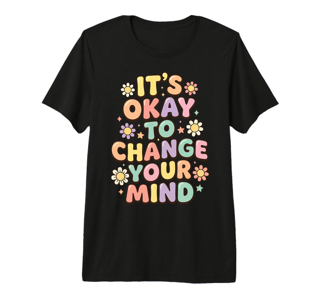 Its Okay To Change Your Mind Tri Blend T-Shirt - Novelty Apparel for Adults - T-Shirt, Sweatshirt, Hoodie