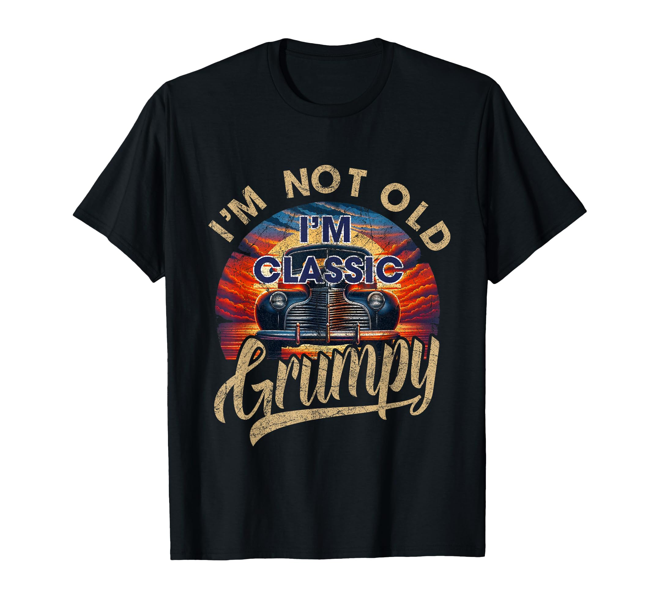 Im Not Old Grumpy Funny Sayings Car T-Shirt - Aesthetic Graphic Unisex - T-Shirt, Sweatshirt, Hoodie