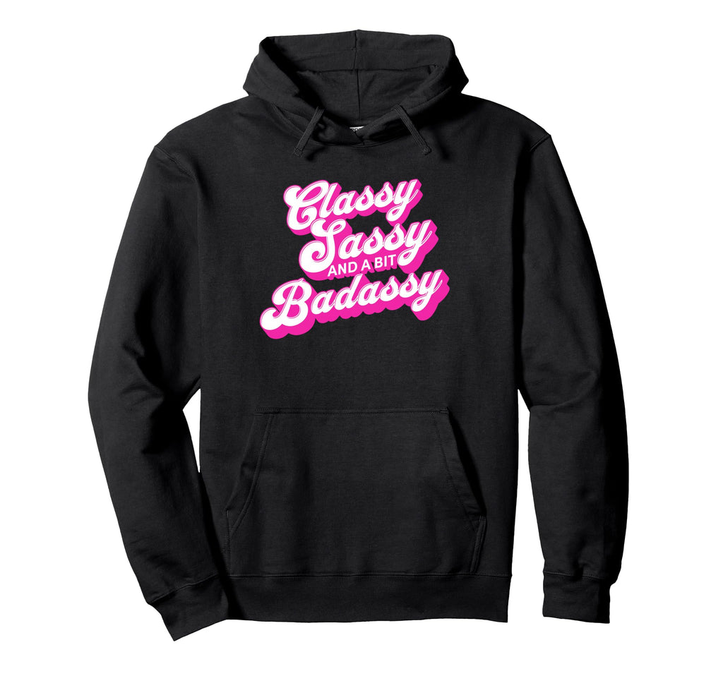 Classy Sassy And Bit Badassy Funny Hoodie - Casual Everyday Wear Unisex - T-Shirt, Sweatshirt, Hoodie
