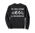 Yes I Really Do Need All These Sweatshirt - Graphic Print for Adults - T-Shirt, Sweatshirt, Hoodie