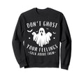 Dont Ghost Your Feelings Halloween Sweatshirt - Novelty Apparel Men Women - T-Shirt, Sweatshirt, Hoodie