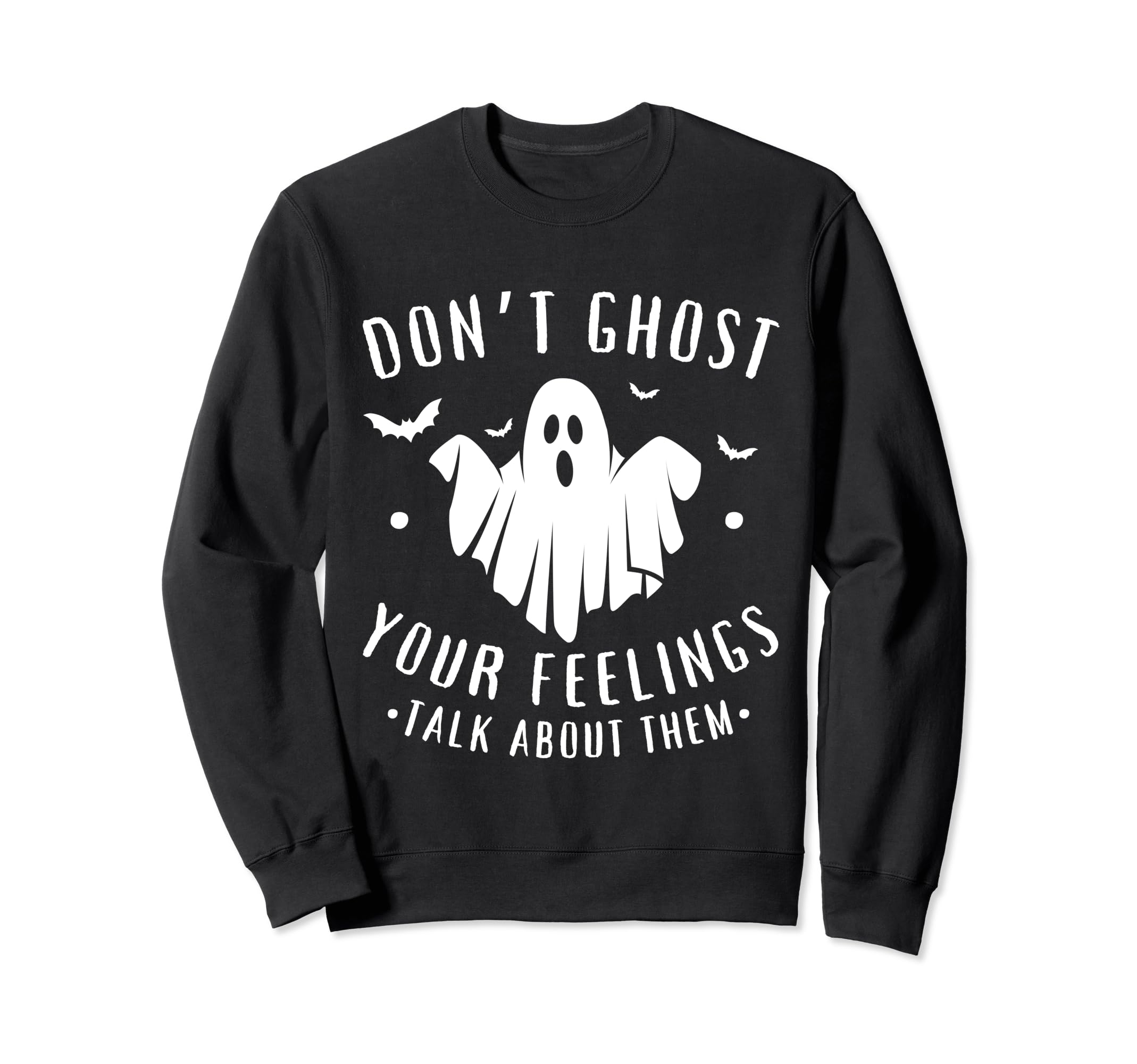 Dont Ghost Your Feelings Halloween Sweatshirt - Novelty Apparel Men Women - T-Shirt, Sweatshirt, Hoodie