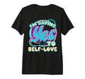 Im Yes To Self Love Self Care Tri Blend T-Shirt - Unique Graphic Men Women - T-Shirt, Sweatshirt, Hoodie