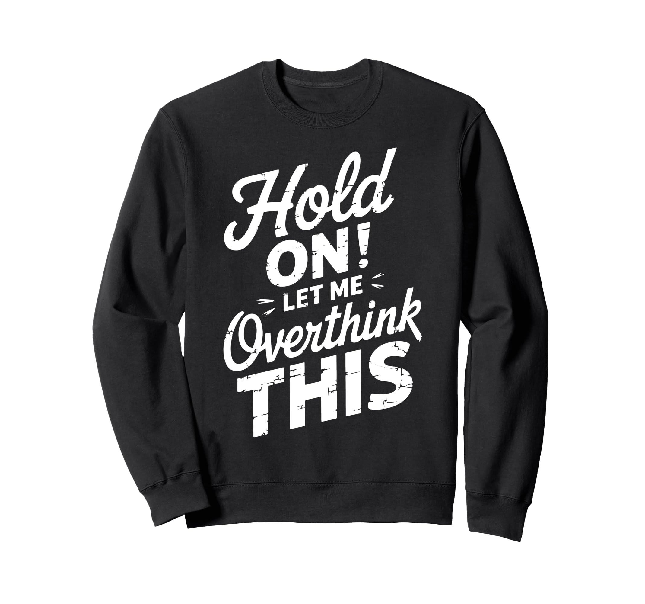 Hold Let Me Overthink This Funny Sarcasm Sweatshirt - Graphic Print Unisex - T-Shirt, Sweatshirt, Hoodie