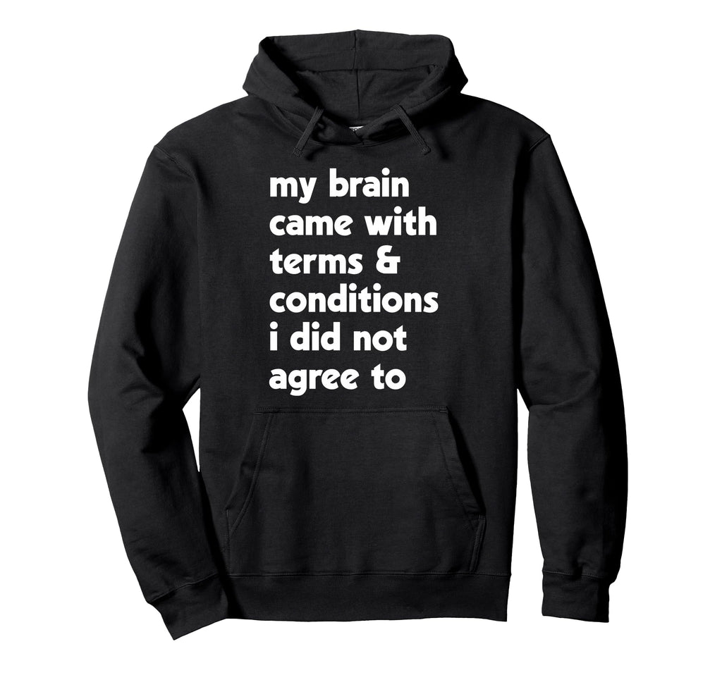 My Brain Came Terms Conditions Hoodie - Fun Novelty Design Men Women - T-Shirt, Sweatshirt, Hoodie
