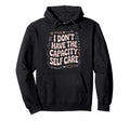 I Dont Have Capacity Self Care Hoodie - Casual Everyday Wear Unisex - T-Shirt, Sweatshirt, Hoodie