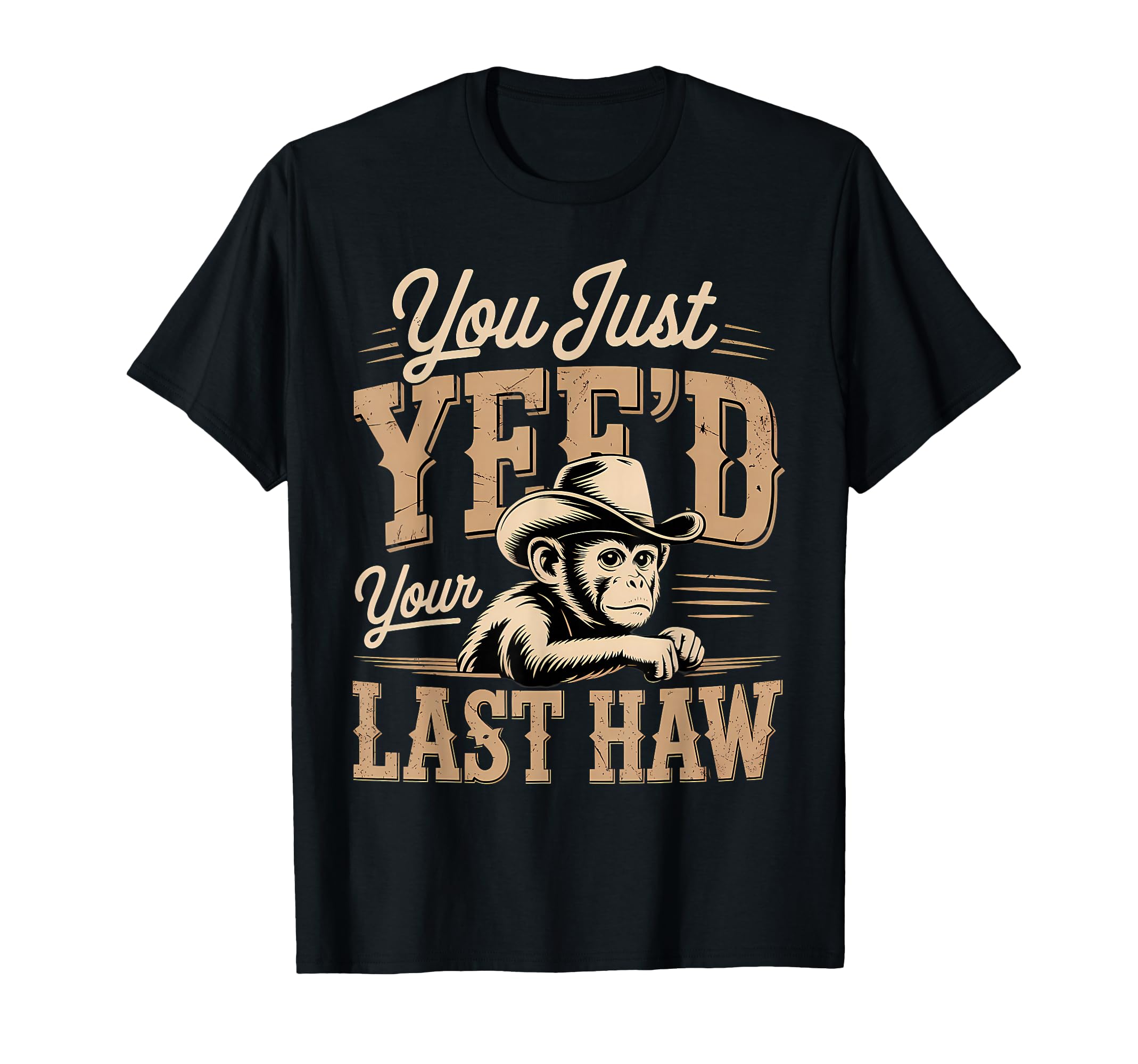 You Just Yeed Your Last Haw Funny Cowboy T-Shirt - Novelty Apparel Unisex - T-Shirt, Sweatshirt, Hoodie