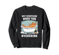 Why Overthink When You Can Overdrink Sweatshirt - Custom Art Print Unisex - T-Shirt, Sweatshirt, Hoodie