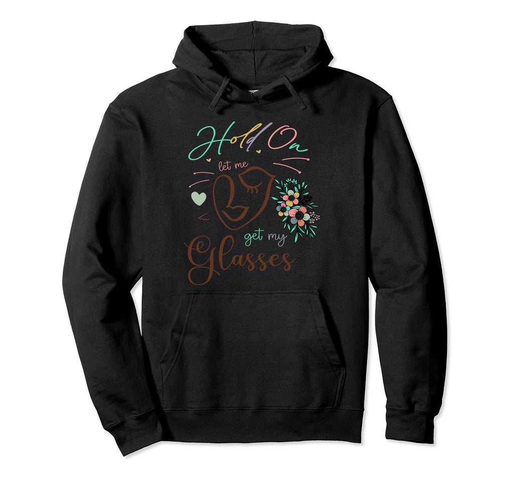 Funny Health Hold Let Me Get My Glasses Hoodie - Novelty Apparel Men Women - T-Shirt, Sweatshirt, Hoodie