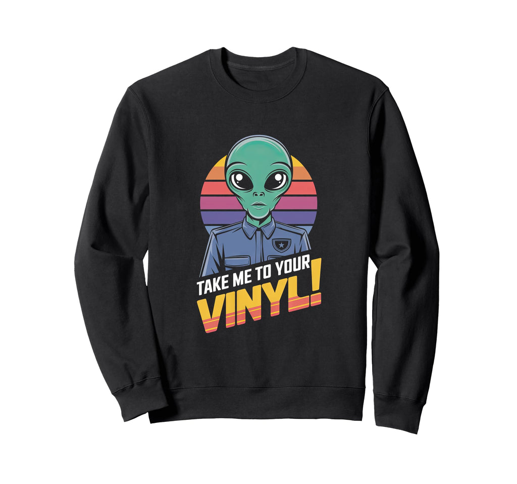 Take Me To Your Vinyl Funny Alien Sweatshirt - Unique Graphic Men Women - T-Shirt, Sweatshirt, Hoodie