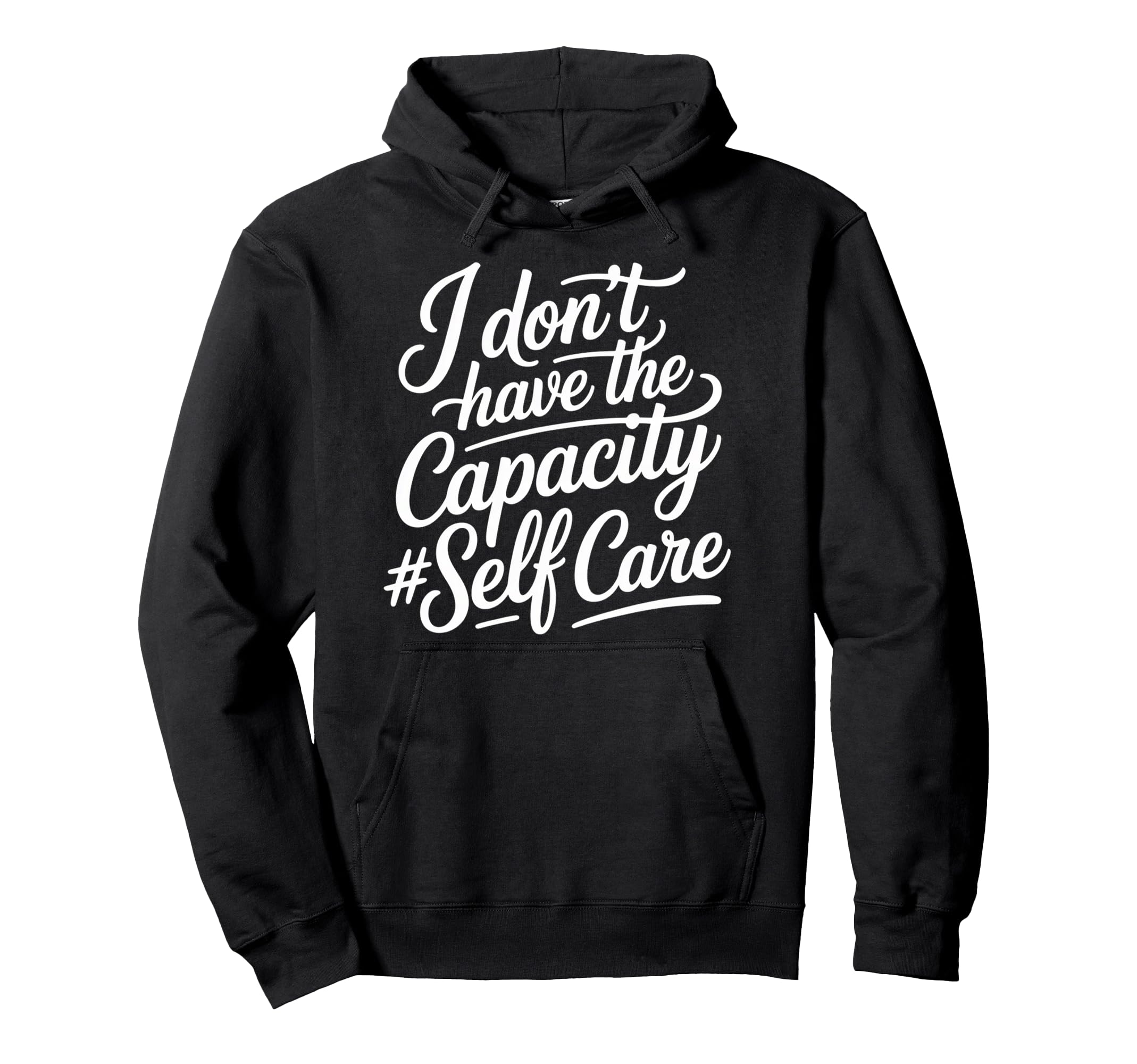 I Dont Have Capacity Self Care Burnout Hoodie - Trendy Graphic Men Women - T-Shirt, Sweatshirt, Hoodie