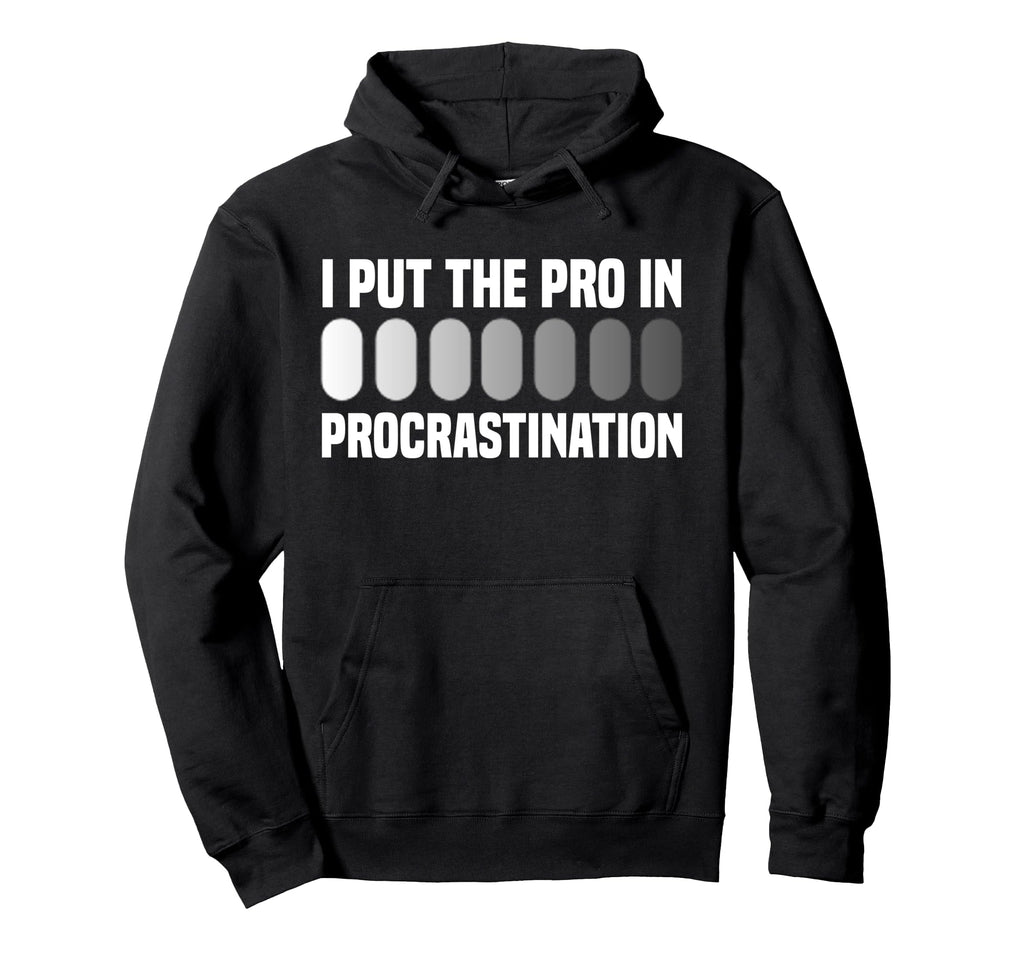 I Put Pro Procrastination Overthinking Hoodie - Unique Graphic Unisex - T-Shirt, Sweatshirt, Hoodie