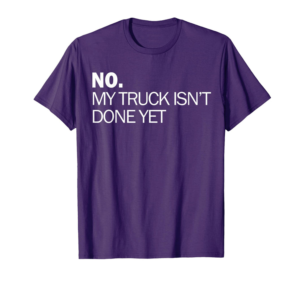 No My Truck Isnt Done Yet Garage Tools Car T-Shirt - Unique Graphic Unisex - T-Shirt, Sweatshirt, Hoodie