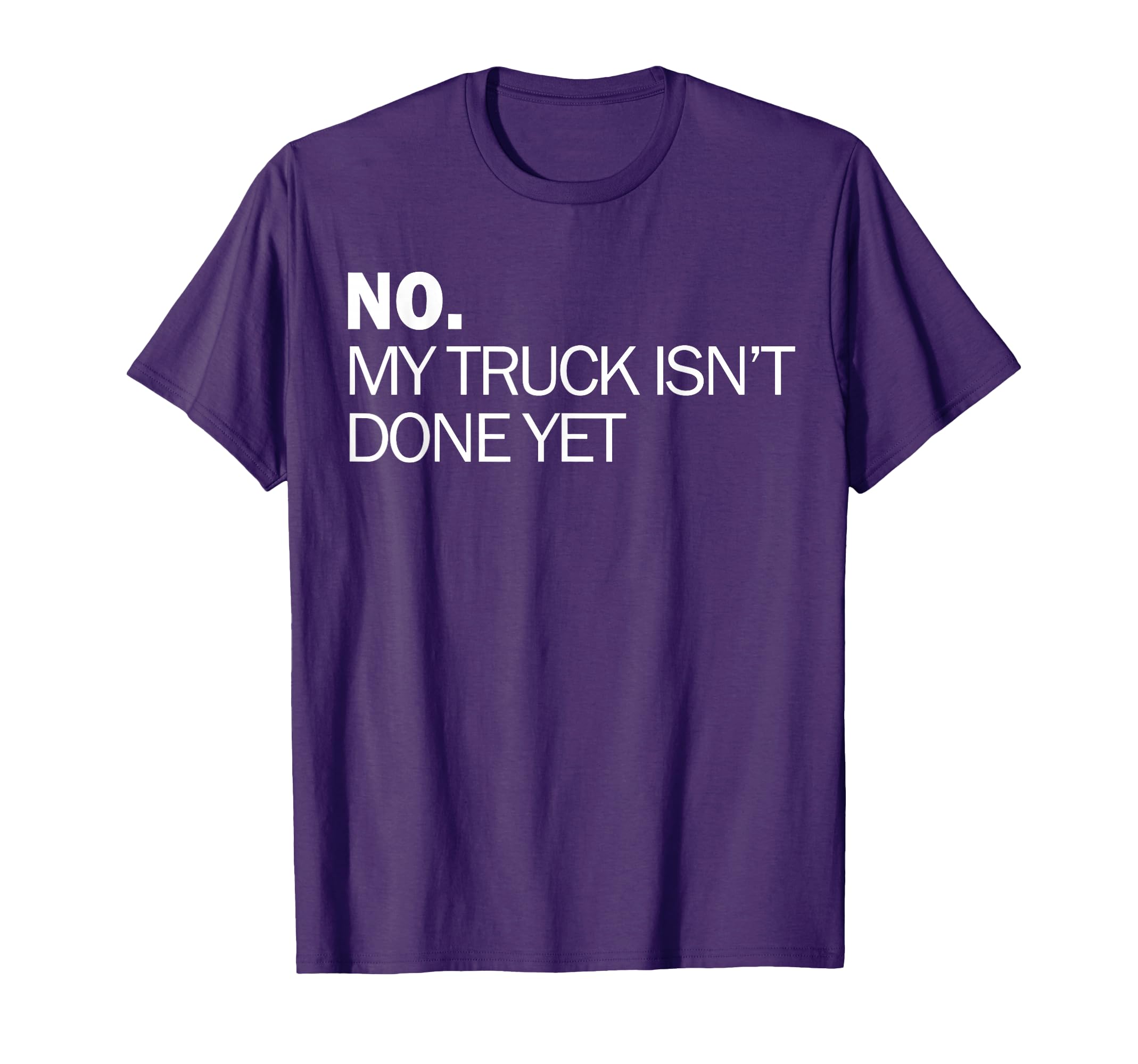 No My Truck Isnt Done Yet Garage Tools Car T-Shirt - Unique Graphic Unisex - T-Shirt, Sweatshirt, Hoodie