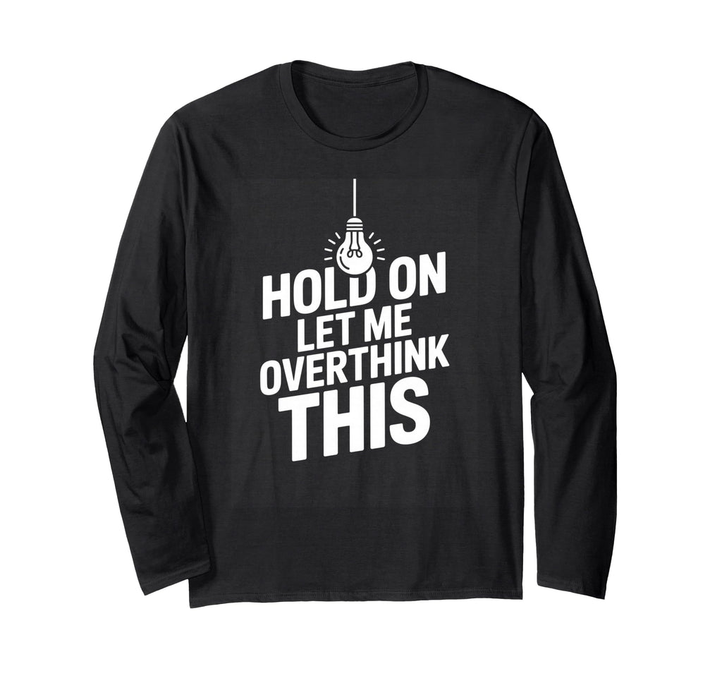 Funny Hold Let Me Overthink This T-Shirt - Streetwear Style Men Women - T-Shirt, Sweatshirt, Hoodie