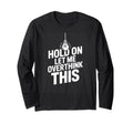 Funny Hold Let Me Overthink This T-Shirt - Streetwear Style Men Women - T-Shirt, Sweatshirt, Hoodie