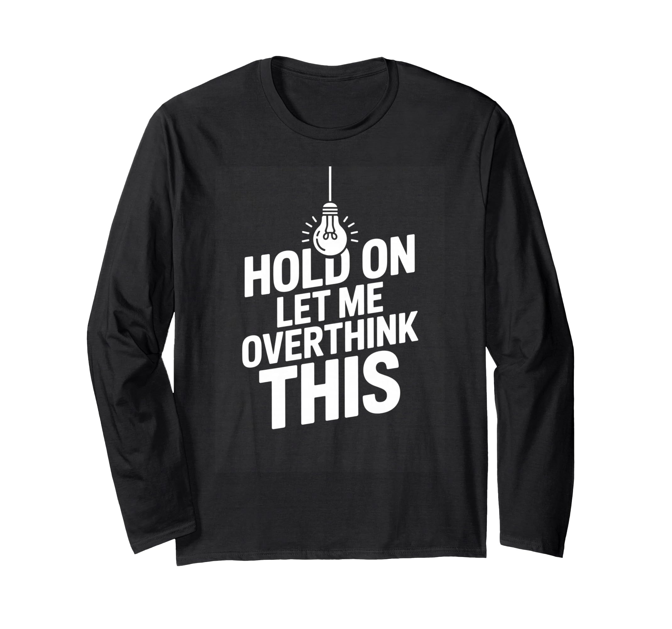 Funny Hold Let Me Overthink This T-Shirt - Streetwear Style Men Women - T-Shirt, Sweatshirt, Hoodie