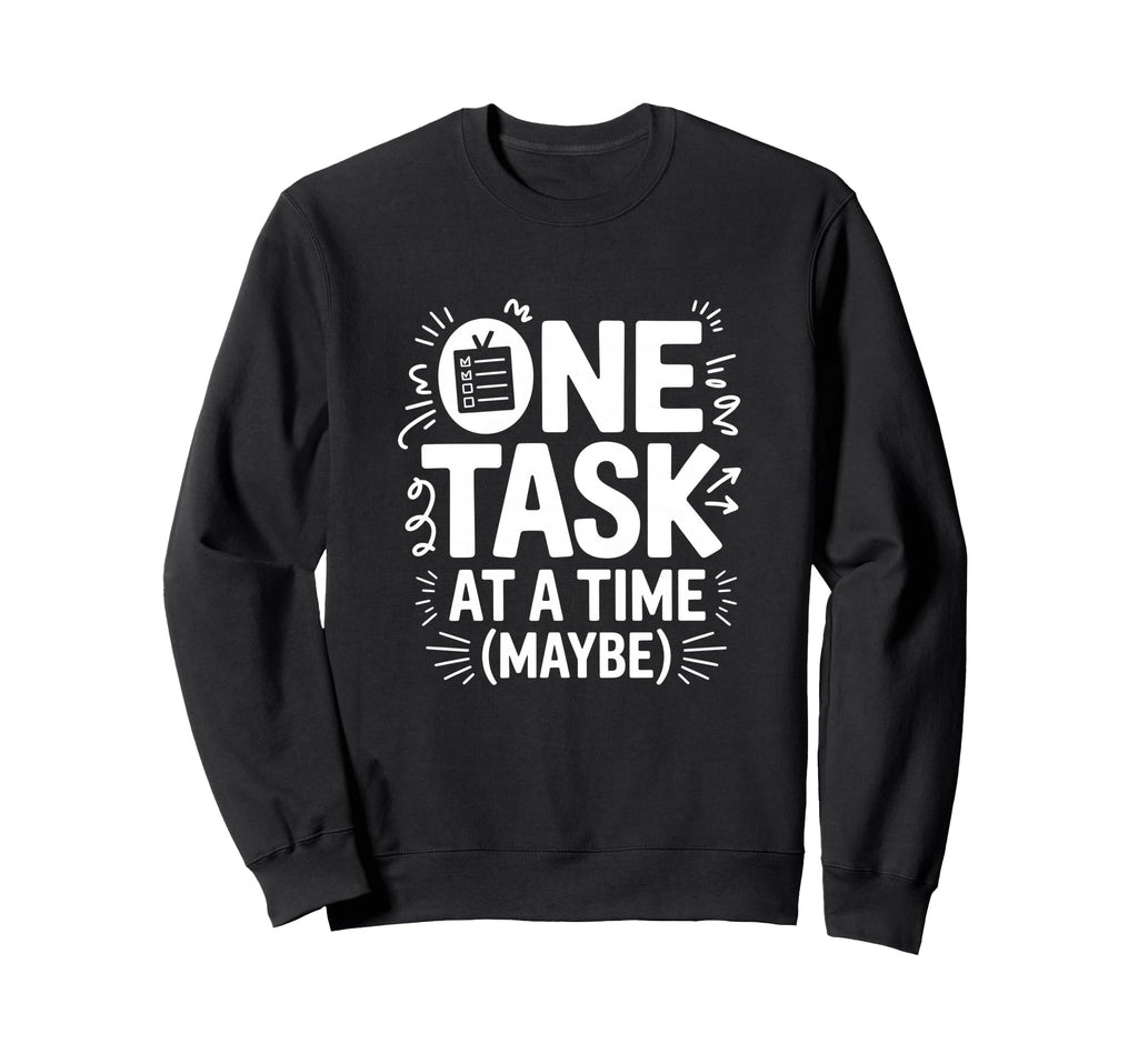 One Task Time Maybe Adhd Anxiety Sweatshirt - Custom Art Print Unisex - T-Shirt, Sweatshirt, Hoodie