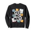 Yes No Wait Funny Indecisive Sweatshirt - Minimalist Print Unisex - T-Shirt, Sweatshirt, Hoodie