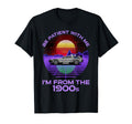 Be Patient Me Im From 1900S Funny T-Shirt - Fun Novelty Design Unisex - T-Shirt, Sweatshirt, Hoodie