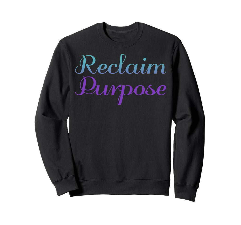 Reclaim Purpose Mental Health Awareness Sweatshirt - Unique Graphic Unisex - T-Shirt, Sweatshirt, Hoodie
