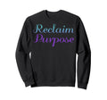 Reclaim Purpose Mental Health Awareness Sweatshirt - Unique Graphic Unisex - T-Shirt, Sweatshirt, Hoodie