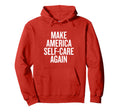 Make America Self Care Again Hoodie - Aesthetic Graphic Unisex - T-Shirt, Sweatshirt, Hoodie