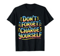 Dont Forget To Charge Yourself Self Care T-Shirt - Novelty Apparel Unisex - T-Shirt, Sweatshirt, Hoodie