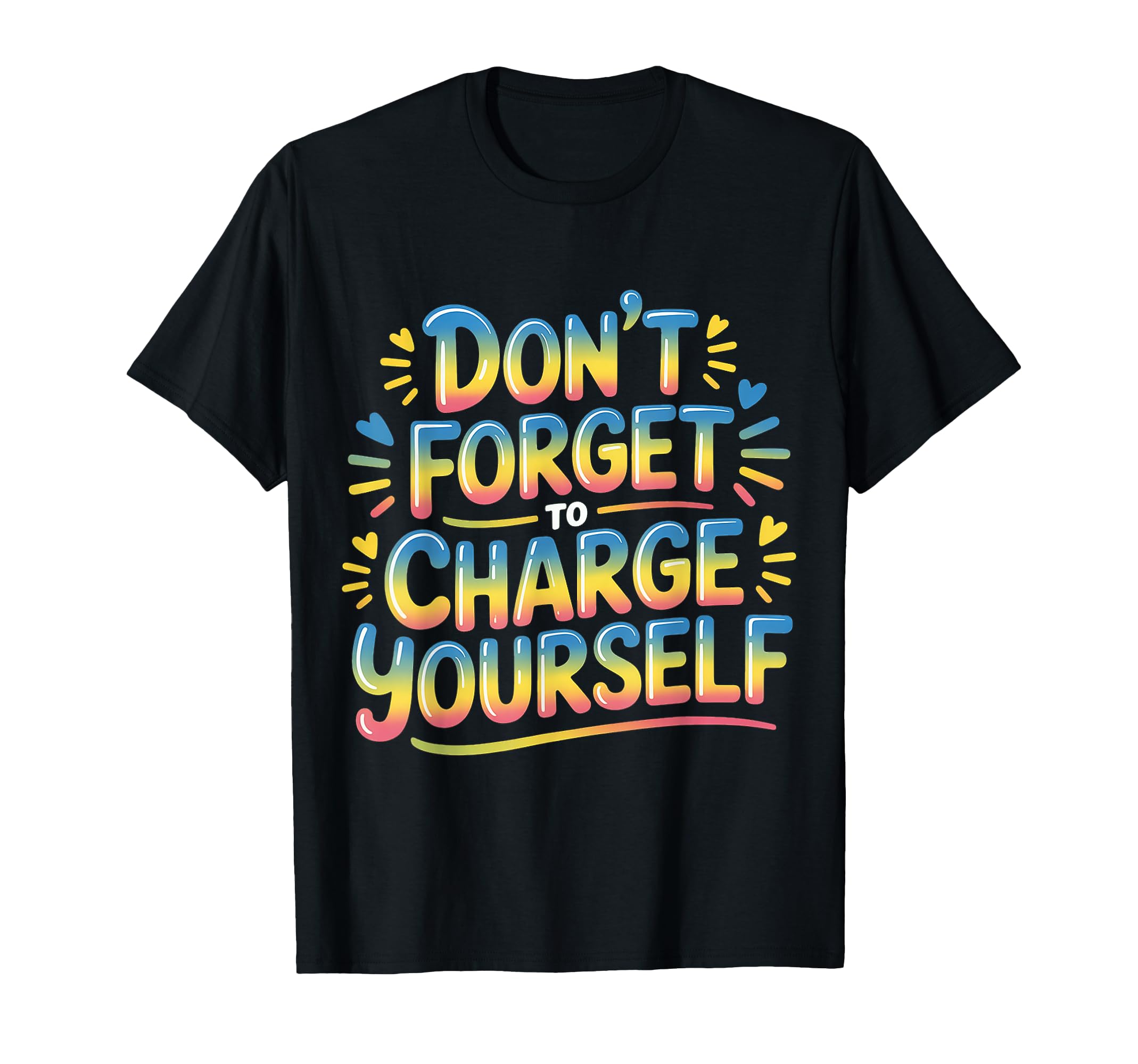 Dont Forget To Charge Yourself Self Care T-Shirt - Novelty Apparel Unisex - T-Shirt, Sweatshirt, Hoodie