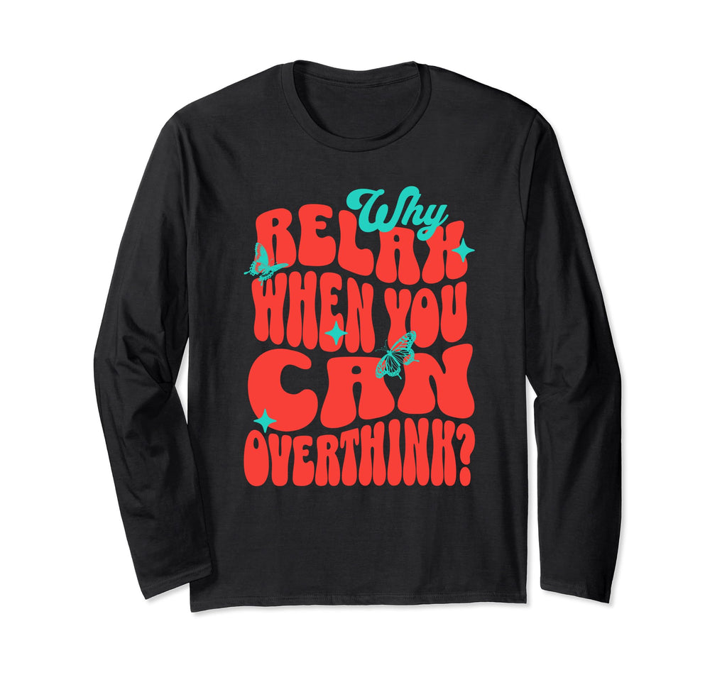 Why Relax When You Can Overthink Funny T-Shirt - Novelty Apparel Unisex - T-Shirt, Sweatshirt, Hoodie
