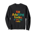 No Adulting Today Funny Sarcastic Sweatshirt - Unique Graphic for Adults - T-Shirt, Sweatshirt, Hoodie