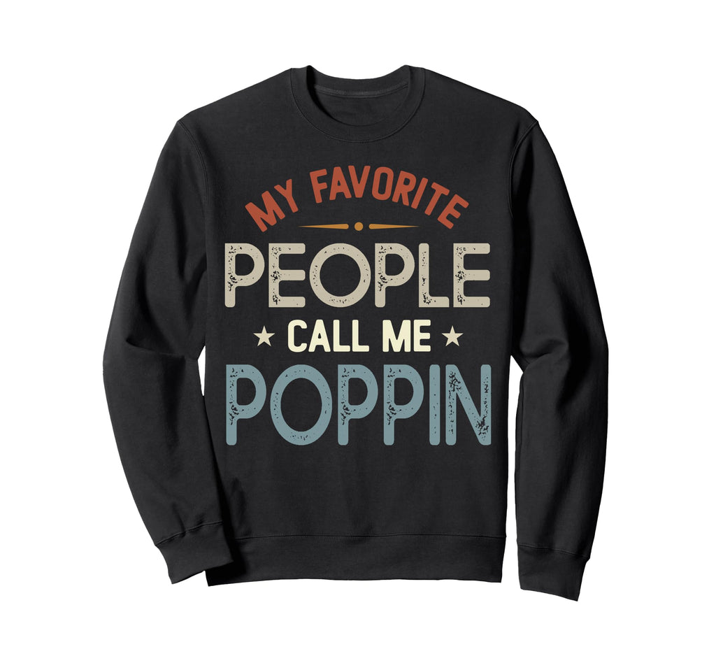 My Favorite People Call Me Poppin Sweatshirt - Unique Graphic Men Women - T-Shirt, Sweatshirt, Hoodie
