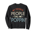 My Favorite People Call Me Poppin Sweatshirt - Unique Graphic Men Women - T-Shirt, Sweatshirt, Hoodie