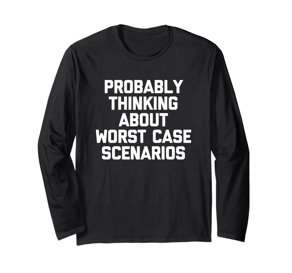 Probably Thinking About Worst Case T-Shirt - Novelty Apparel for Adults - T-Shirt, Sweatshirt, Hoodie