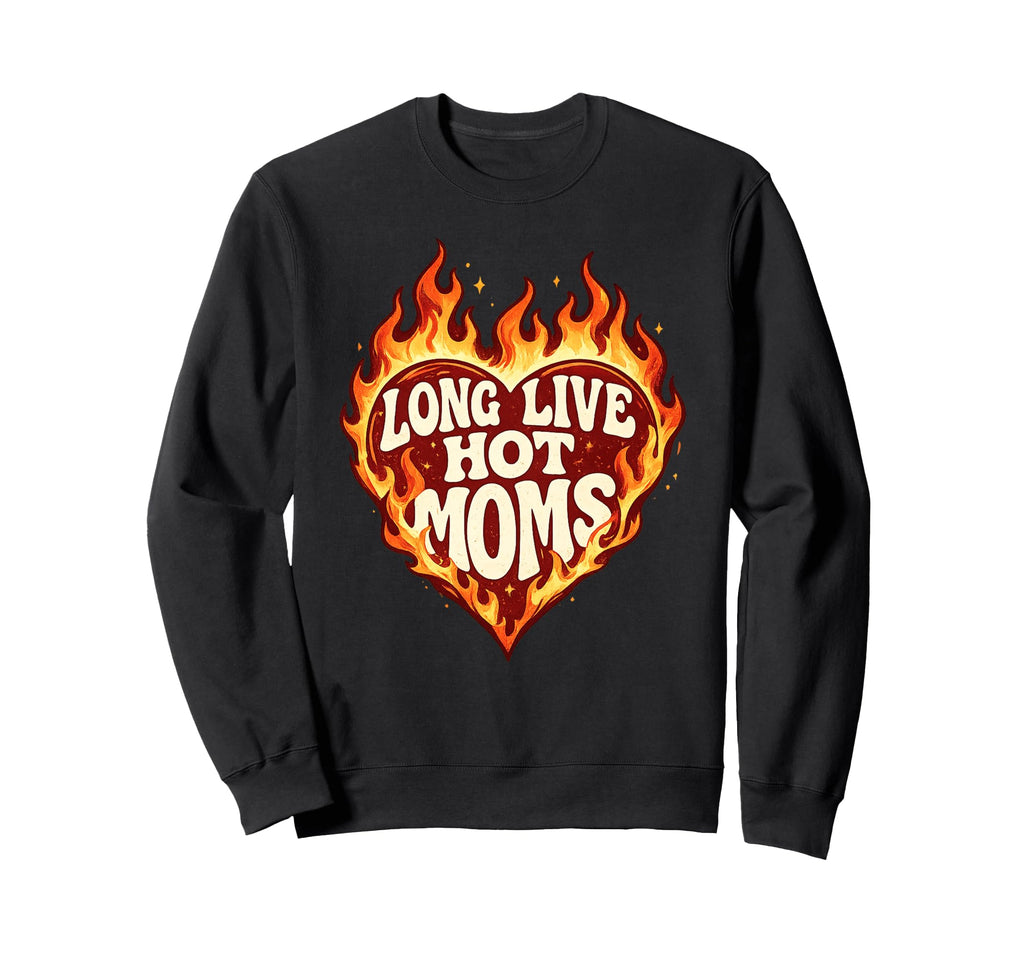 Long Live Hot Moms Funny Mom Sweatshirt - Fun Novelty Design Men Women - T-Shirt, Sweatshirt, Hoodie