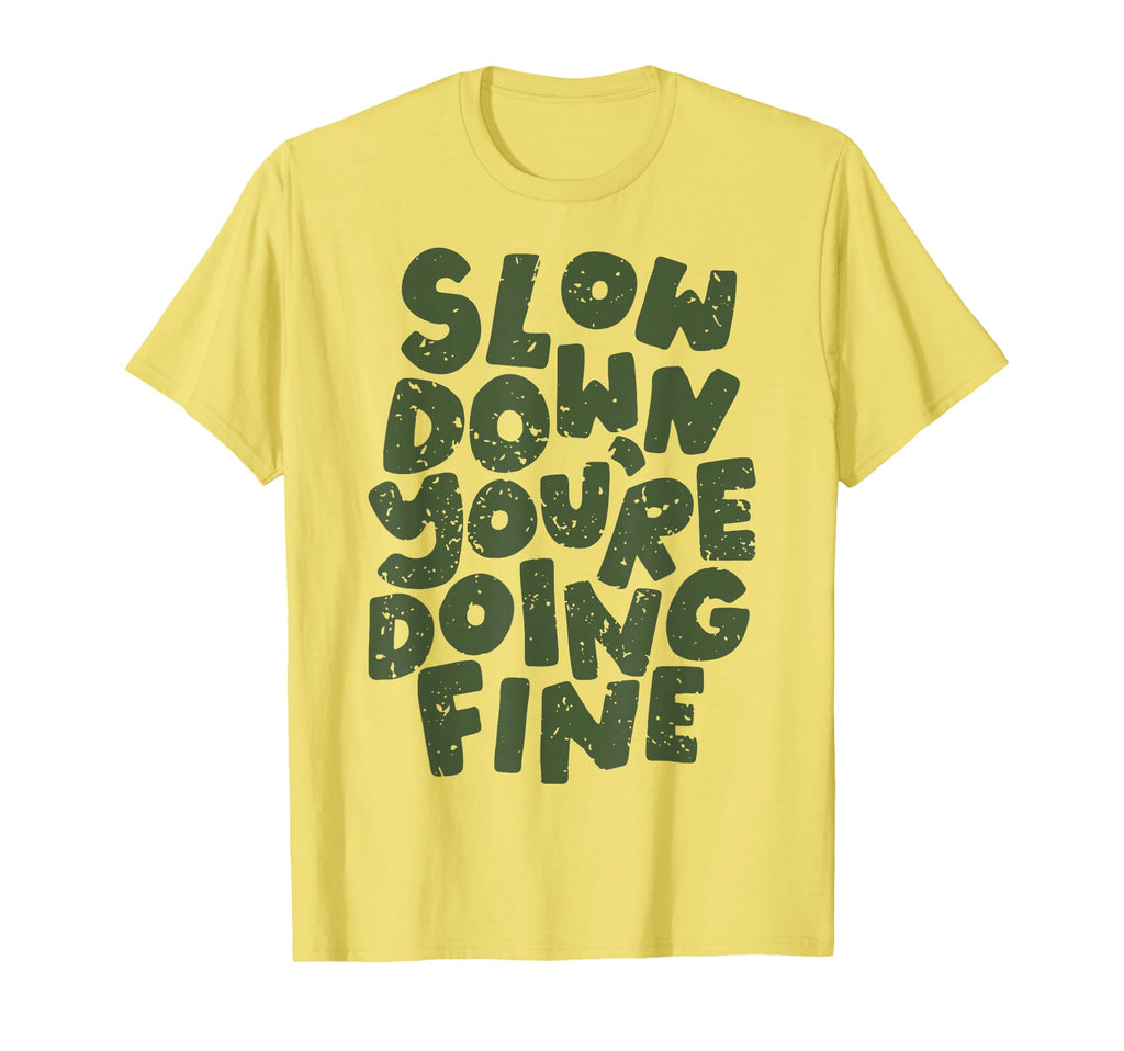 Slow Down Youre Doing Fine Womens Mental T-Shirt - Graphic Print Unisex - T-Shirt, Sweatshirt, Hoodie